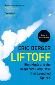 LIFTOFF: Elon Musk and the Desperate Early Days That Launched SpaceX [not-CA]: Elon Musk and the Desperate Early Days That Launched SpaceX