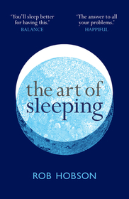 THE ART OF SLEEPING: the secret to sleeping better at night for a happier, calmer more successful day: the secret to sleeping better at night for a happier, calmer more successful day