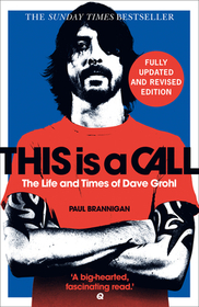 THIS IS A CALL: The Fully Updated and Revised Bestselling Biography of Dave Grohl [New edition]