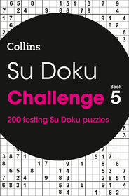 Collins Su Doku — SU DOKU CHALLENGE BOOK 5: 200 Su Doku puzzles: 200 Su Doku Puzzles