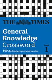 The Times Crosswords — THE TIMES GENERAL KNOWLEDGE CROSSWORD BOOK 1: 80 general knowledge crossword puzzles: 80 General Knowledge Crossword Puzzles