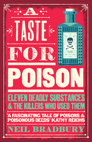 A TASTE FOR POISON: Eleven deadly substances and the killers who used them: Eleven deadly substances and the killers who used them