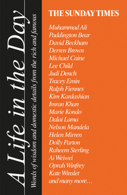 THE SUNDAY TIMES A LIFE IN THE DAY: Words of wisdom and domestic details from the rich and famous: Words of Wisdom and Domestic Details from the Rich and Famous