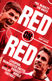 RED ON RED: Liverpool, Manchester United and the fiercest rivalry in world football: Liverpool, Manchester United and the Fiercest Rivalry in World Football