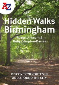 A-Z BIRMINGHAM HIDDEN WALKS: Discover 20 routes in and around the city: Discover 20 Routes in and Around the City: Discover 20 Routes in and Around the City