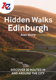 A-Z EDINBURGH HIDDEN WALKS: Discover 20 routes in and around the city: Discover 20 Routes in and Around the City: Discover 20 Routes in and Around the City