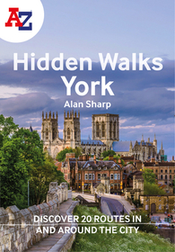 A-Z YORK HIDDEN WALKS: Discover 20 routes in and around the city: Discover 20 Routes in and Around the City