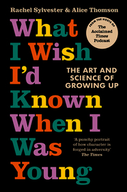 WHAT I WISH I’D KNOWN WHEN I WAS YOUNG: The Art and Science of Growing Up