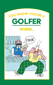 You Know You're a Golfer When ... You Know You're a Golfer When ...