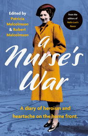 A NURSE’S WAR: A Diary of Hope and Heartache on the Home Front: A Diary of Hope and Heartache on the Home Front