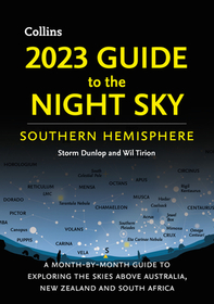 2023 Guide to the Night Sky Southern Hemisphere: A Month-By-Month Guide to Exploring the Skies Above Australia, New Zealand, and South Africa