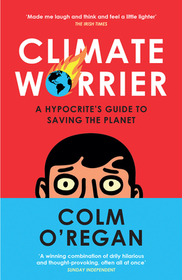 CLIMATE WORRIER: A Hypocrite’s Guide to Saving the Planet: A Hypocrite's Guide to Saving the Planet