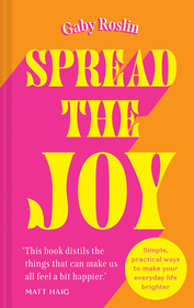 SPREAD THE JOY: Simple practical ways to make your everyday life brighter: Simple Practical Ways to Make Your Everyday Life Brighter