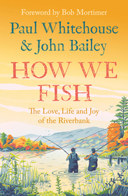 HOW WE FISH: The Love, Life and Joy of the Riverbank: The Love, Life and Joy of the Riverbank