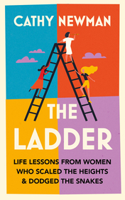 THE LADDER: Life Lessons from Women Who Scaled the Heights & Dodged the Snakes: Life Lessons from Women Who Scaled the Heights & Dodged the Snakes