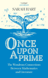 ONCE UPON A PRIME: The Wondrous Connections Between Mathematics and Literature: The Wondrous Connections Between Mathematics and Literature