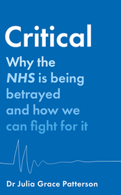 CRITICAL: Why the NHS is being betrayed and how we can fight for it: Why the Nhs Is Being Betrayed and How We Can Fight for It