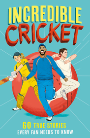 Incredible Cricket: 60 True Stories Every Fan Needs to Know Incredible Cricket: 60 True Stories Every Fan Needs to Know