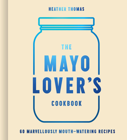 The Mayo Lover's Cookbook