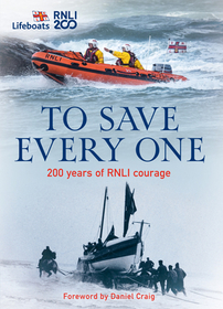 TO SAVE EVERY ONE: 200 years of RNLI courage: 200 Years of Rnli Courage