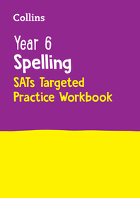 Collins KS2 SATs Practice — YEAR 6 SPELLING SATS TARGETED PRACTICE WORKBOOK: For the 2024 Tests: For the 2024 Tests