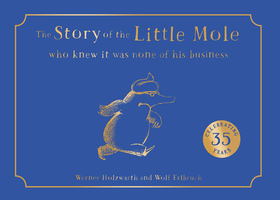 THE STORY OF THE LITTLE MOLE WHO KNEW IT WAS NONE OF HIS BUSINESS [Collector's edition]