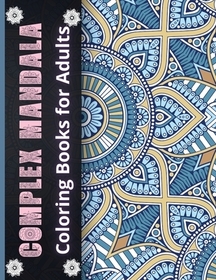 Complex Mandala Coloring Books for Adults: Beautiful Adult Coloring Book Featuring Beautiful Mandalas Designed to Soothe the Soul