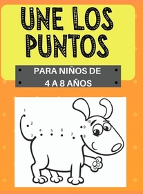 Une los Puntos, para nińos de 4 a 8 ańos: Desafiantes y divertidas 100 páginas de punto-a-punto para nińos de 3 a 8 ańos Contar, colorear, animales, c Une los Puntos, para nińos de 4 a 8 ańos: Desafiantes y divertidas 100 páginas de punto-a-punto para nińos de 3 a 8 ańos Contar, colorear, animales, c