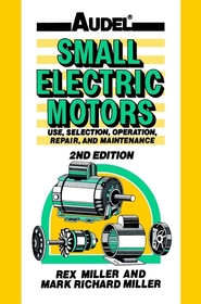 Audel? Small Electric Motors: Use, Selection, Repair, and Maintenance