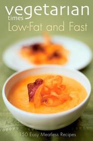 Vegetarian Times Low-fat & Fast: 150 Easy Meatless Recipes