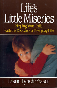 Life's Little Miseries: Helping Your Child with the Disasters of Everyday Life