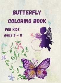 Butterfly Coloring Book for Kids Ages 3 - 11: Beautiful Pages to Color with Butterflies / Coloring Book for Kids / Enjoy Beautiful Butterflies Colorin