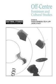 Off-Centre: Feminism and Cultural Studies Off-Centre: Feminism and Cultural Studies