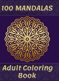 100 Mandalas Adult Coloring Book: 100 Amazing Coloring Pages of Mandalas for Relaxation and Stress Relief