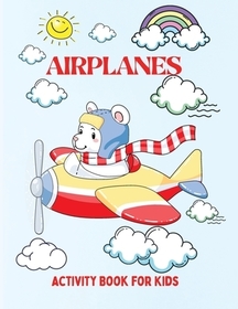 Airplanes: A Fun Activity Workbook for Kids, Boys and Girls All Ages, at Home, School or Vacation