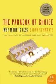 The Paradox of Choice: Why More Is Less The Paradox of Choice: Why More Is Less