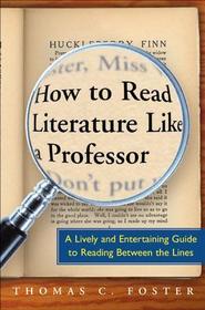 How to Read Literature Like a Professor: A Lively and Entertaining Guide to Reading Between the Lines