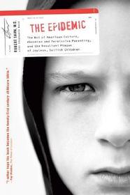 The Epidemic: The Rot of American Culture, Absentee and Permissive Parenting, and the Resultant Plague of Joyless, Selfish Children