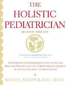 Holistic Pediatrician, The (Second Edition): A Pediatrician's Comprehensive Guide to Safe and Effective Therapies for the 25 Most Common Ailments of In