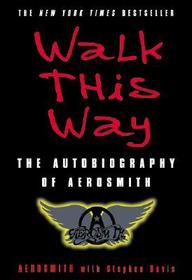 Walk This Way: The Autobiography of Aerosmith Walk This Way: The Autobiography of Aerosmith