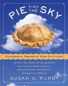 Pie in the Sky Successful Baking at High Altitudes: 100 Cakes, Pies, Cookies, Breads, and Pastries Home-Tested for Baking at Sea Level, 3,000, 5,000, Pie in the Sky Successful Baking at High Altitudes: 100 Cakes, Pies, Cookies, Breads, and Pastries Home-Tested for Baking at Sea Level, 3,000, 5,000,