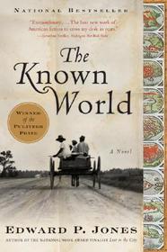 The Known World: A Novel. Winner of the Pulitzer Prize 2004, the National Book Critics Circle Award; Fiction 2003 and the International IMPAC Dublin Literary Award 2005