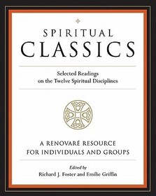 Spiritual Classics: Selected Readings on the Twelve Spiritual Disciplines