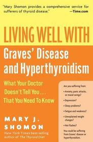 Living Well with Graves' Disease and Hyperthyroidism: What Your Doctor Doesn't Tell You...That You Need to Know
