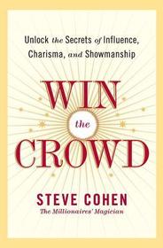 Win the Crowd: Unlock the Secrets of Influence, Charisma, and Showmanship