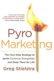 Pyromarketing: The Four-Step Strategy to Ignite Customer Evangelists and Keep Them for Life