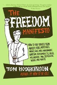 The Freedom Manifesto: How to Free Yourself from Anxiety, Fear, Mortgages, Money, Guilt, Debt, Government, Boredom, Supermarkets, Bills, Melancholy, P