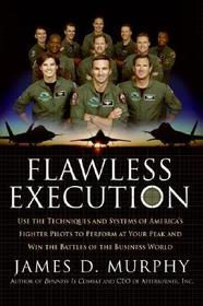 Flawless Execution: Use the Techniques and Systems of America's Fighter Pilots to Perform at Your Peak and Win the Battles of the Business