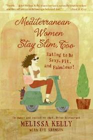Mediterranean Women Stay Slim, Too: Eating to Be Sexy, Fit, and Fabulous!