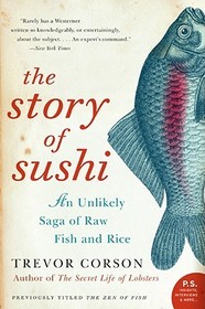 The Story of Sushi: An Unlikely Saga of Raw Fish and Rice The Story of Sushi: An Unlikely Saga of Raw Fish and Rice